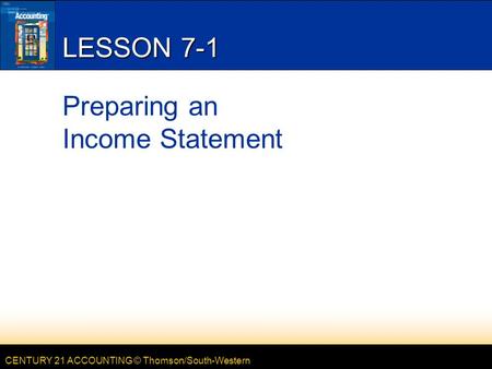 CENTURY 21 ACCOUNTING © Thomson/South-Western LESSON 7-1 Preparing an Income Statement.