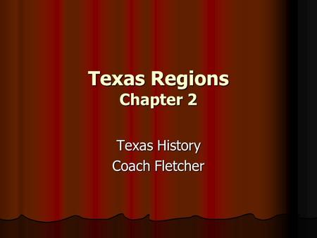 Texas Regions Chapter 2 Texas History Coach Fletcher.