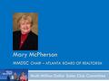 Mary McPherson MMDSC CHAIR – ATLANTA BOARD OF REALTORS ® Multi-Million Dollar Sales Club Committee.