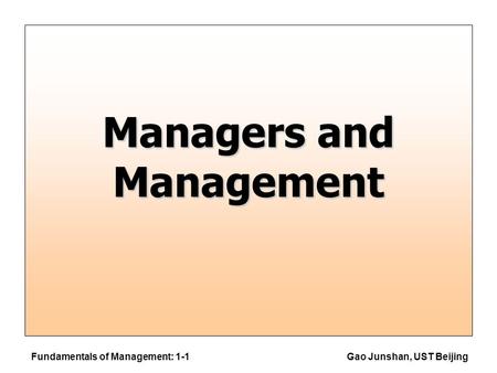 Fundamentals of Management: 1-1Gao Junshan, UST Beijing Managers and Management.