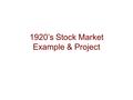 1920’s Stock Market Example & Project. How does the stock market work? You buy 100 shares of stock of x $5.00 per share How much money have you invested?