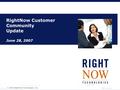 © 2006 RightNow Technologies, Inc. RightNow Customer Community Update June 28, 2007.