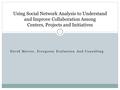 David Merves, Evergreen Evaluation And Consulting Using Social Network Analysis to Understand and Improve Collaboration Among Centers, Projects and Initiatives.