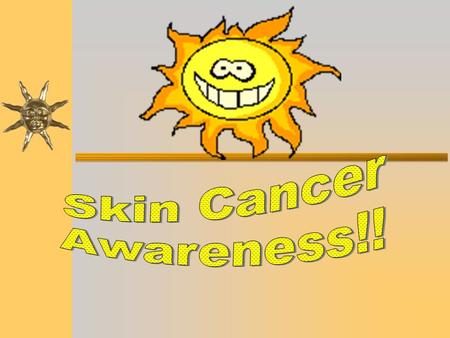 Summer is Too Hot….  We love to be outdoors in the spring and the summer!!!  We must take caution and protect our skin….  May is “Skin Cancer” awareness.