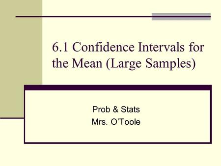 6.1 Confidence Intervals for the Mean (Large Samples) Prob & Stats Mrs. O’Toole.