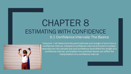 CHAPTER 8 ESTIMATING WITH CONFIDENCE 8.1 Confidence Intervals: The Basics Outcome: I will determine the point estimate and margin of error from a confidence.