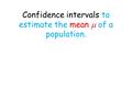 Confidence intervals to estimate the mean  of a population.