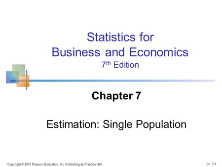 Statistics for Business and Economics 7 th Edition Chapter 7 Estimation: Single Population Copyright © 2010 Pearson Education, Inc. Publishing as Prentice.