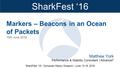 SharkFest ‘16 Computer History Museum June 13-16, 2016 SharkFest ‘16 Markers – Beacons in an Ocean of Packets Matthew York 15th June 2016 Performance &