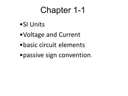 Chapter 1-1 SI Units Voltage and Current basic circuit elements passive sign convention.