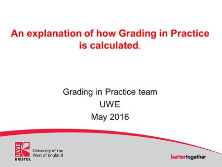 An explanation of how Grading in Practice is calculated. Grading in Practice team UWE May 2016.