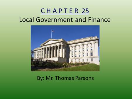 C H A P T E R 25 Local Government and Finance By: Mr. Thomas Parsons.