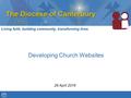 The Diocese of Canterbury Developing Church Websites 26 April 2016.