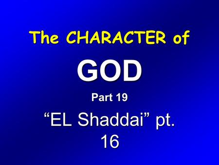 The CHARACTER of GOD Part 19 “EL Shaddai” pt. 16.