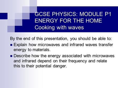 By the end of this presentation, you should be able to: Explain how microwaves and infrared waves transfer energy to materials. Describe how the energy.