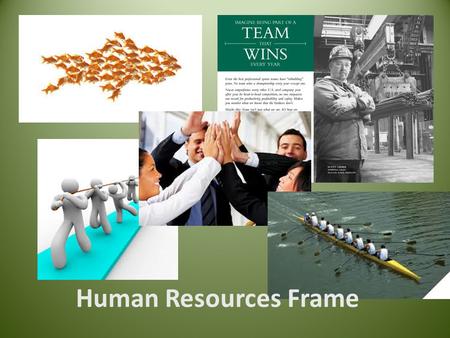 Human Resources Frame. Human Resource Assumptions Organizations exist to serve human needs People and organizations need each other When the fit between.