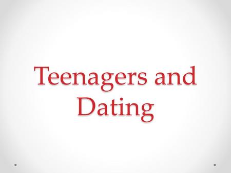 Teenagers and Dating. Dating Dating, like adolescence, is not a cultural universal o Only found in societies that allow one to choose their own partners.