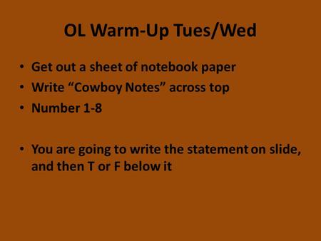 OL Warm-Up Tues/Wed Get out a sheet of notebook paper Write “Cowboy Notes” across top Number 1-8 You are going to write the statement on slide, and then.