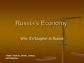 Russia’s Economy Why it’s tougher in Russia Power Point by James, Joshua, And Matthew.