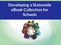 Developing a Statewide eBook Collection for Schools.