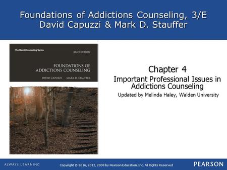 Foundations of Addictions Counseling, 3/E David Capuzzi & Mark D. Stauffer Copyright © 2016, 2012, 2008 by Pearson Education, Inc. All Rights Reserved.