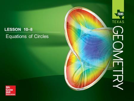 Equations of Circles LESSON 10–8. Lesson Menu Five-Minute Check (over Lesson 10–7) TEKS Then/Now New Vocabulary Key Concept: Equation of a Circle in Standard.