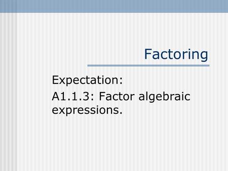 Factoring Expectation: A1.1.3: Factor algebraic expressions.