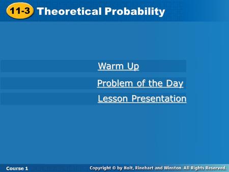 11-3 Theoretical Probability Course 1 Warm Up Warm Up Lesson Presentation Lesson Presentation Problem of the Day Problem of the Day.