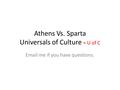 Athens Vs. Sparta Universals of Culture = U of C Email me if you have questions.