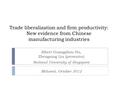 Trade liberalization and firm productivity: New evidence from Chinese manufacturing industries Albert Guangzhou Hu, Zhengning Liu (presenter) National.