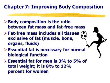 Chapter 7: Improving Body Composition ØBody composition is the ratio between fat mass and fat-free mass ØFat-free mass includes all tissues exclusive of.