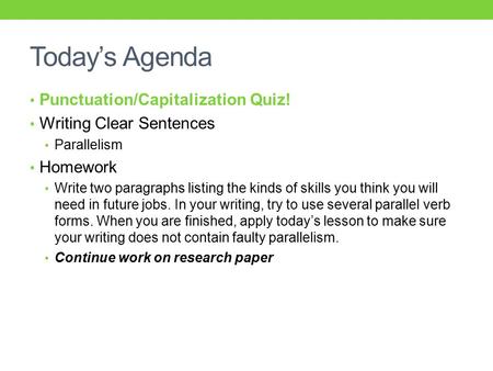 Today’s Agenda Punctuation/Capitalization Quiz! Writing Clear Sentences Parallelism Homework Write two paragraphs listing the kinds of skills you think.