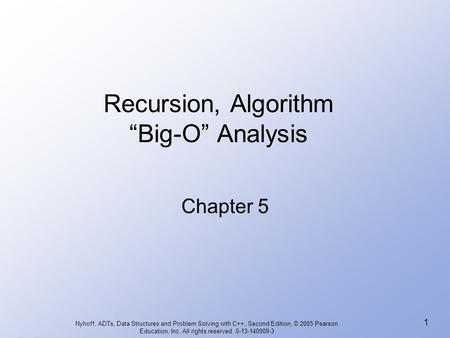 Nyhoff, ADTs, Data Structures and Problem Solving with C++, Second Edition, © 2005 Pearson Education, Inc. All rights reserved. 0-13-140909-3 1 Recursion,