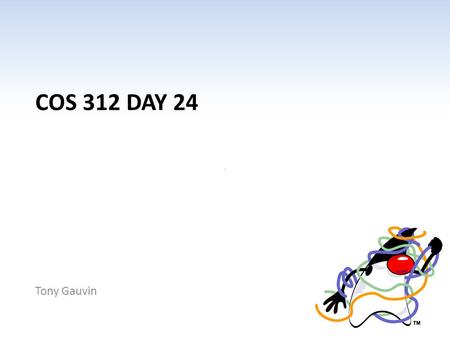 COS 312 DAY 24 Tony Gauvin. Ch 1 -2 Agenda Questions? Assignment 6 Corrected Assignment 7 (bonus) – Due May 11 – Will be scored on 15 point scale, points.