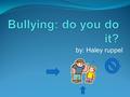 by: Haley ruppel Definition and types There are many different types of bullying, one type is cyber bullying. Cyber bullying is bullying someone onlineThere’s.