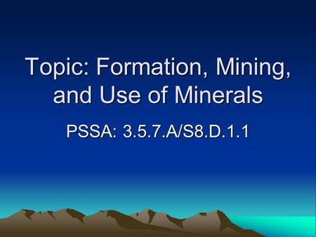 Topic: Formation, Mining, and Use of Minerals PSSA: 3.5.7.A/S8.D.1.1.