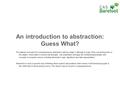 An introduction to abstraction: Guess What? The national curriculum for computing leaves abstraction until key stage 3, although it is part of the overarching.