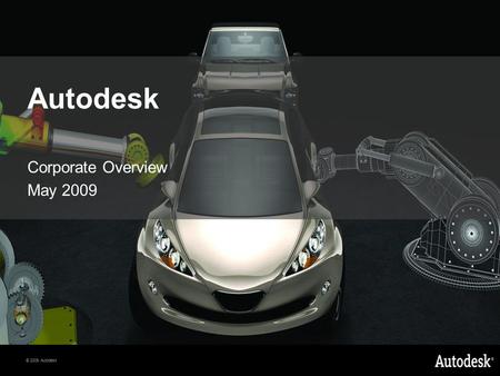 © 2009 Autodesk Autodesk Corporate Overview May 2009.