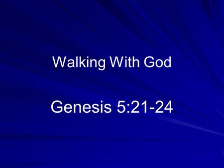 Walking With God Genesis 5:21-24. Introduction Wonderful theme –E–Enoch and Noah (Genesis 5:22; 6:9) –L–Lived in wicked times Several factors involved.