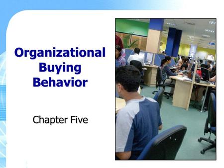 Organizational Buying Behavior Chapter Five. Copyright ©2011 Pearson Education, Inc., Publishing as Prentice Hall 5-2 Key Learning Points The key differences.