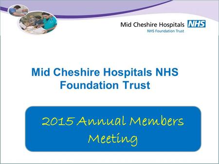 Mid Cheshire Hospitals NHS Foundation Trust 2015 Annual Members Meeting.