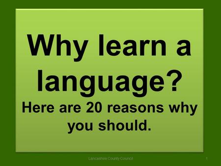 Why learn a language? Here are 20 reasons why you should. Lancashire County Council1.