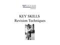 KEY SKILLS Revision Techniques. Whatever you’re revising.. there are techniques that help.