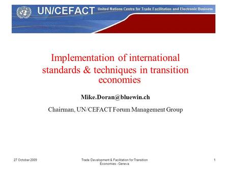 27 October 2009Trade Development & Facilitation for Transition Economies - Geneva 1 Implementation of international standards & techniques in transition.