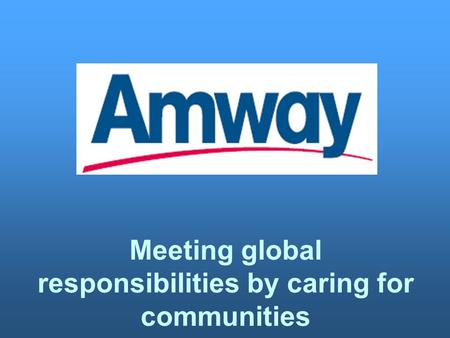 Meeting global responsibilities by caring for communities.