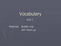 Vocabulary Unit 1 Materials: Bubble map SAT Warm-up.