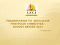 PRESENTATION TO EDUCATION PORTFOLIO COMMITTEE : BUDGET REVIEW 2016 07 APRIL 2016 1.