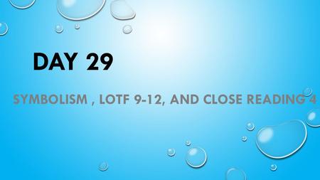 DAY 29 SYMBOLISM, LOTF 9-12, AND CLOSE READING 4.