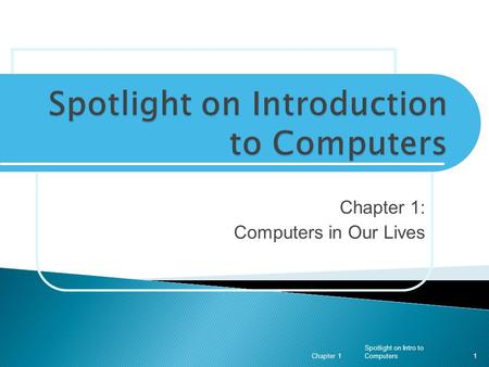 Chapter 1: Computers in Our Lives Spotlight on Intro to ComputersChapter 11.