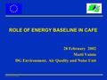 Clean Air for Europe ROLE OF ENERGY BASELINE IN CAFE 28 February 2002 Matti Vainio DG Environment, Air Quality and Noise Unit.